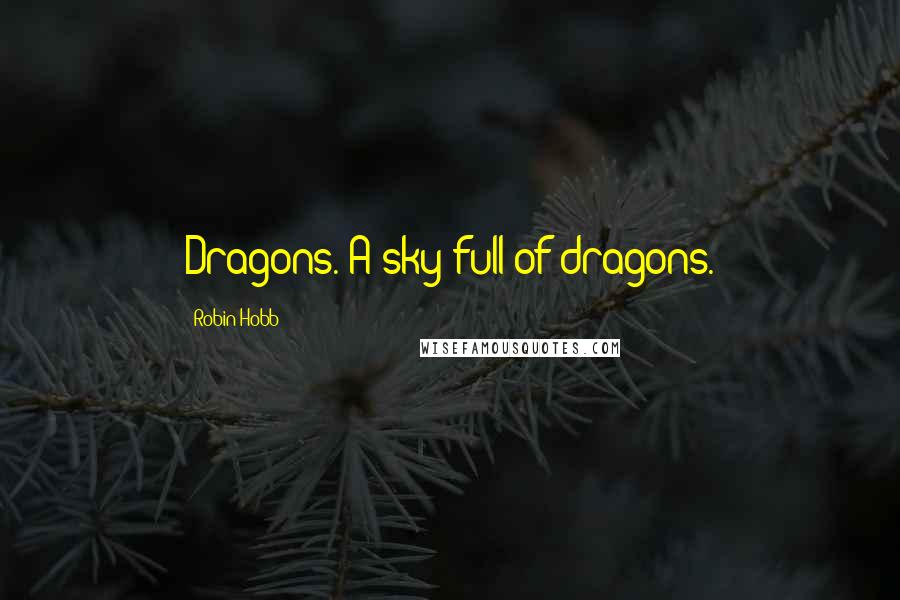 Robin Hobb Quotes: Dragons. A sky full of dragons.