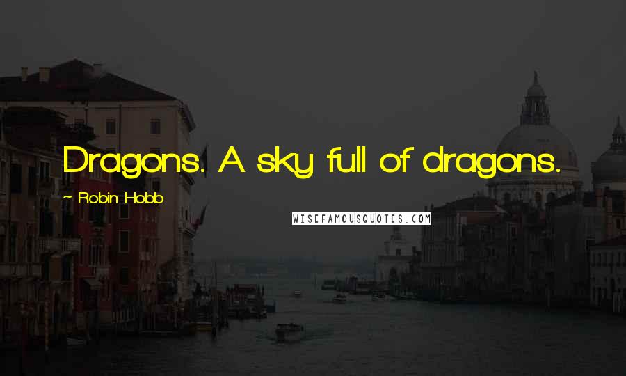 Robin Hobb Quotes: Dragons. A sky full of dragons.