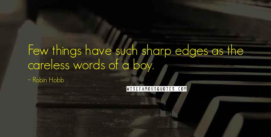 Robin Hobb Quotes: Few things have such sharp edges as the careless words of a boy.