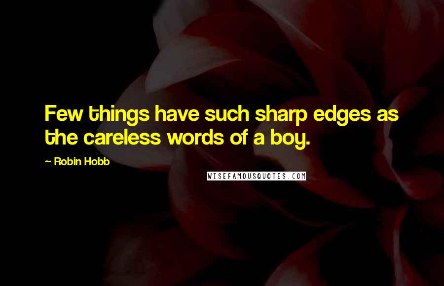 Robin Hobb Quotes: Few things have such sharp edges as the careless words of a boy.