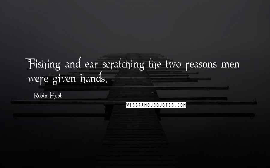 Robin Hobb Quotes: Fishing and ear scratching the two reasons men were given hands.