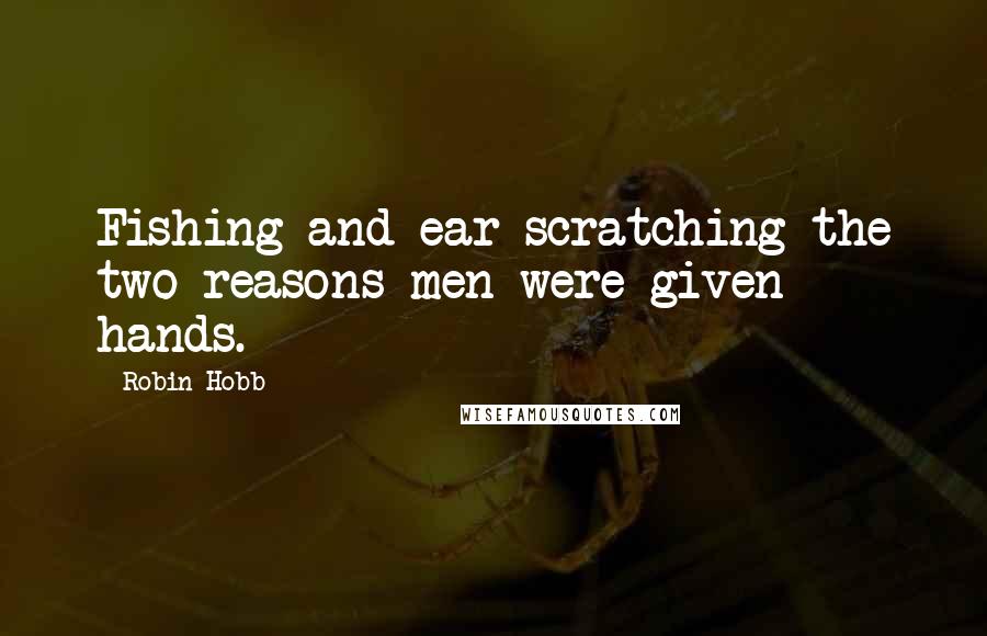 Robin Hobb Quotes: Fishing and ear scratching the two reasons men were given hands.