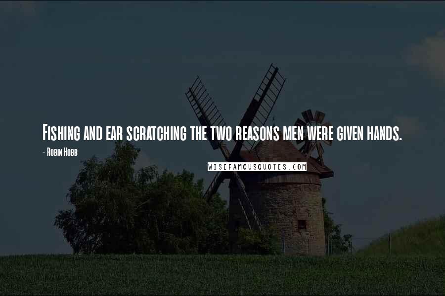 Robin Hobb Quotes: Fishing and ear scratching the two reasons men were given hands.