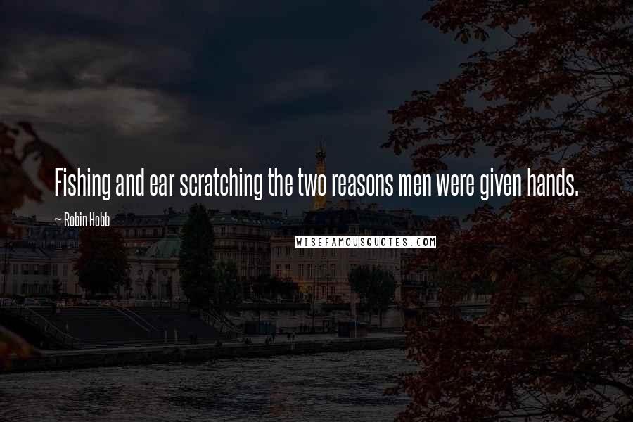 Robin Hobb Quotes: Fishing and ear scratching the two reasons men were given hands.