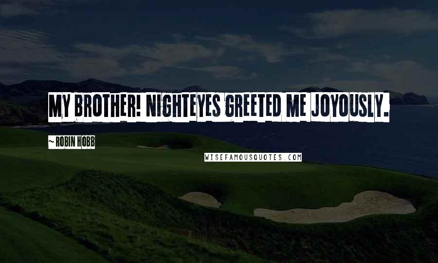 Robin Hobb Quotes: My brother! Nighteyes greeted me joyously.
