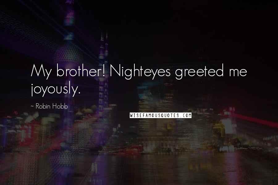 Robin Hobb Quotes: My brother! Nighteyes greeted me joyously.