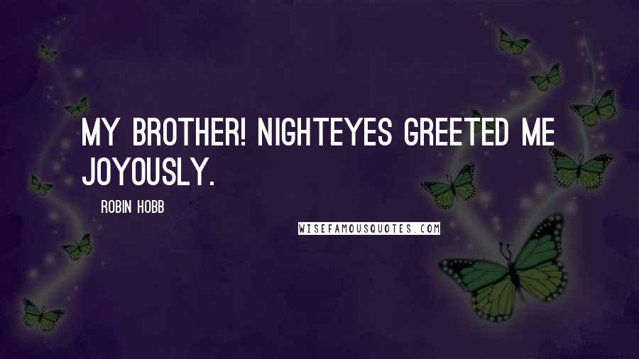 Robin Hobb Quotes: My brother! Nighteyes greeted me joyously.