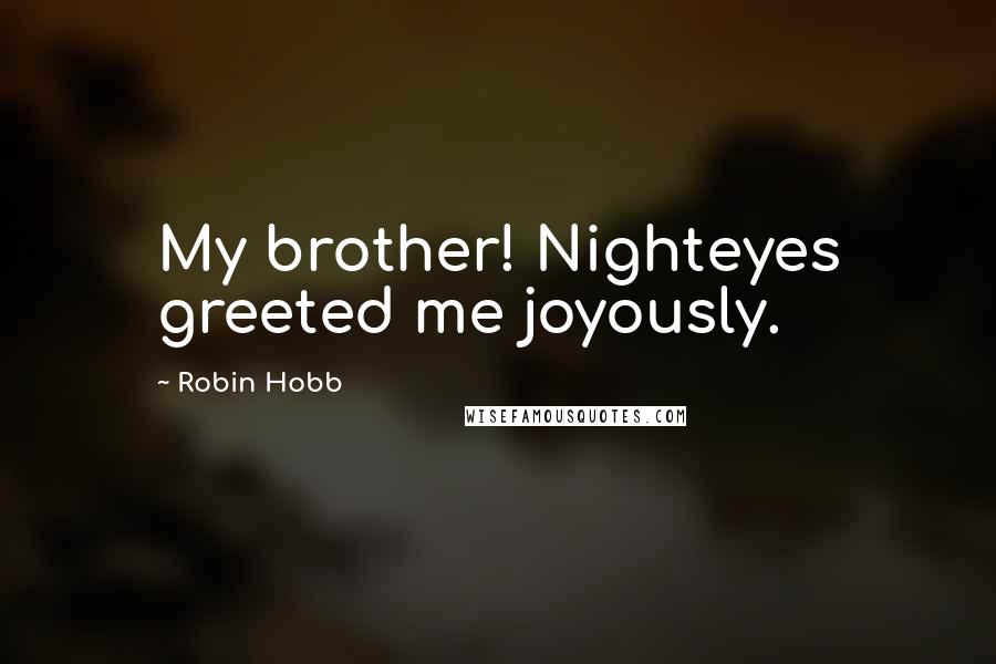 Robin Hobb Quotes: My brother! Nighteyes greeted me joyously.