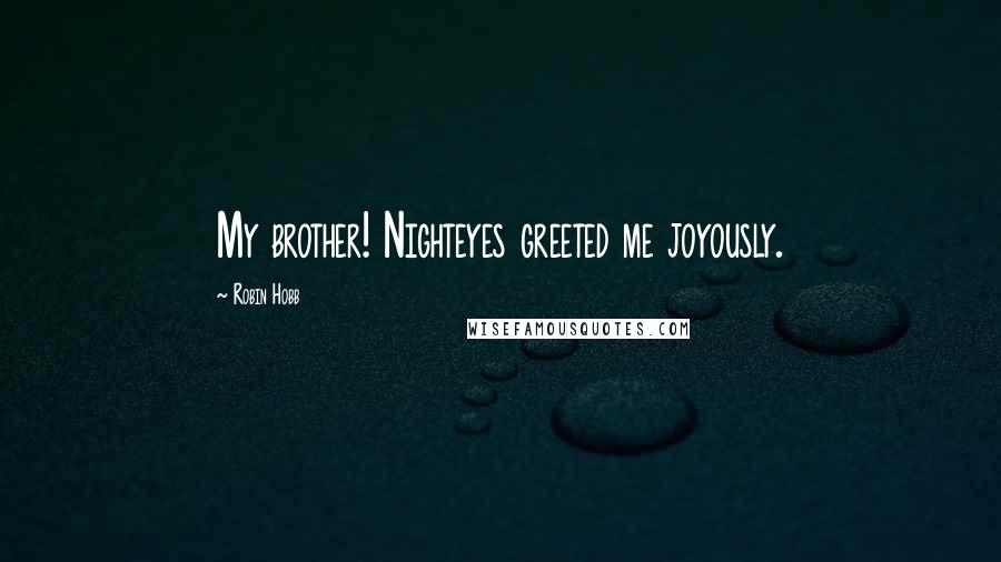 Robin Hobb Quotes: My brother! Nighteyes greeted me joyously.
