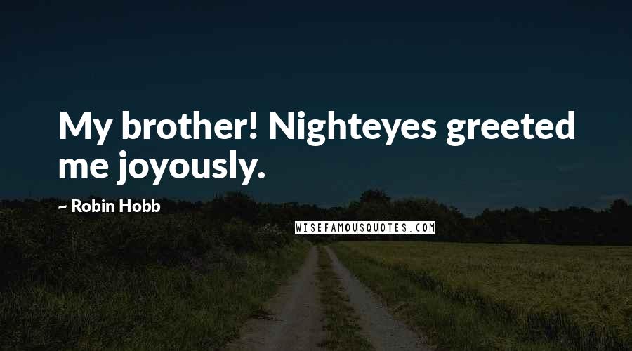 Robin Hobb Quotes: My brother! Nighteyes greeted me joyously.