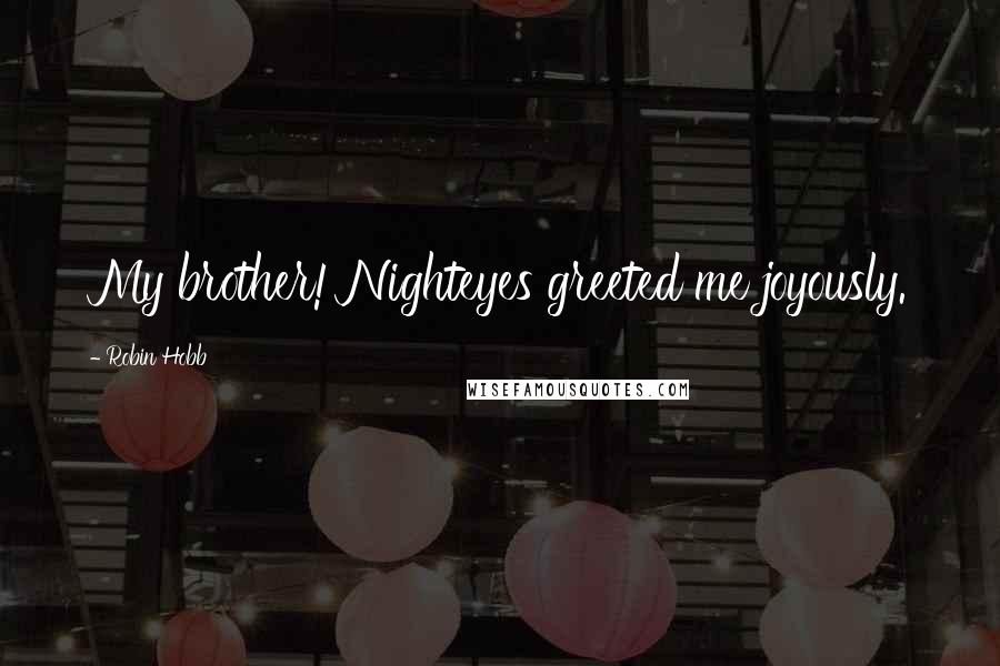Robin Hobb Quotes: My brother! Nighteyes greeted me joyously.