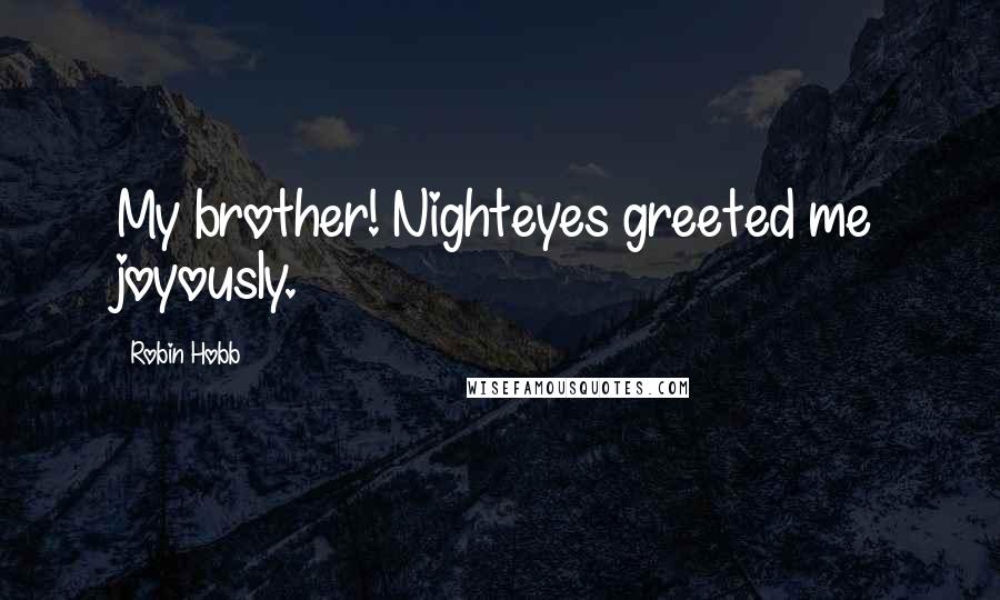 Robin Hobb Quotes: My brother! Nighteyes greeted me joyously.