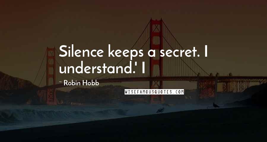 Robin Hobb Quotes: Silence keeps a secret. I understand.' I