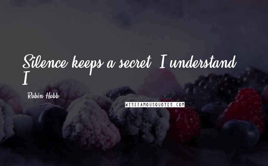 Robin Hobb Quotes: Silence keeps a secret. I understand.' I