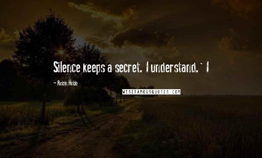 Robin Hobb Quotes: Silence keeps a secret. I understand.' I