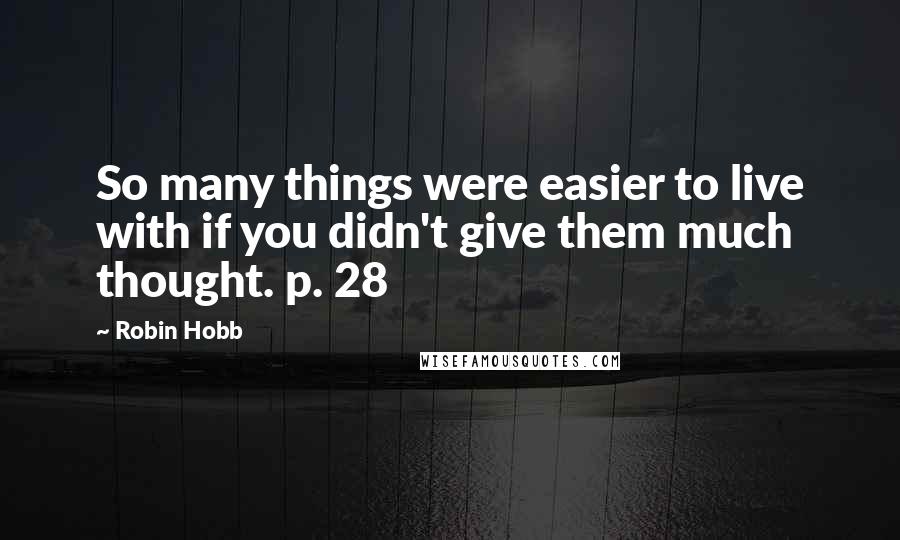 Robin Hobb Quotes: So many things were easier to live with if you didn't give them much thought. p. 28