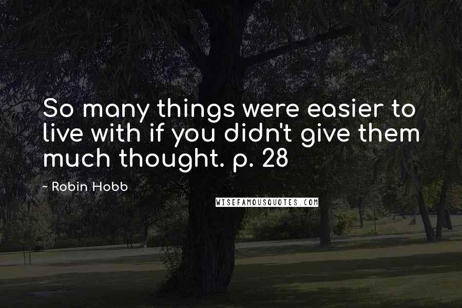 Robin Hobb Quotes: So many things were easier to live with if you didn't give them much thought. p. 28