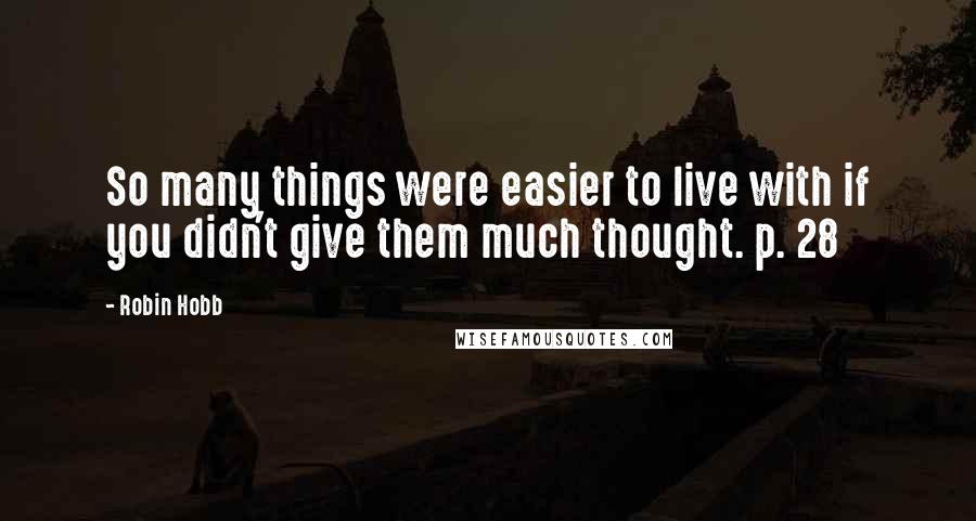 Robin Hobb Quotes: So many things were easier to live with if you didn't give them much thought. p. 28