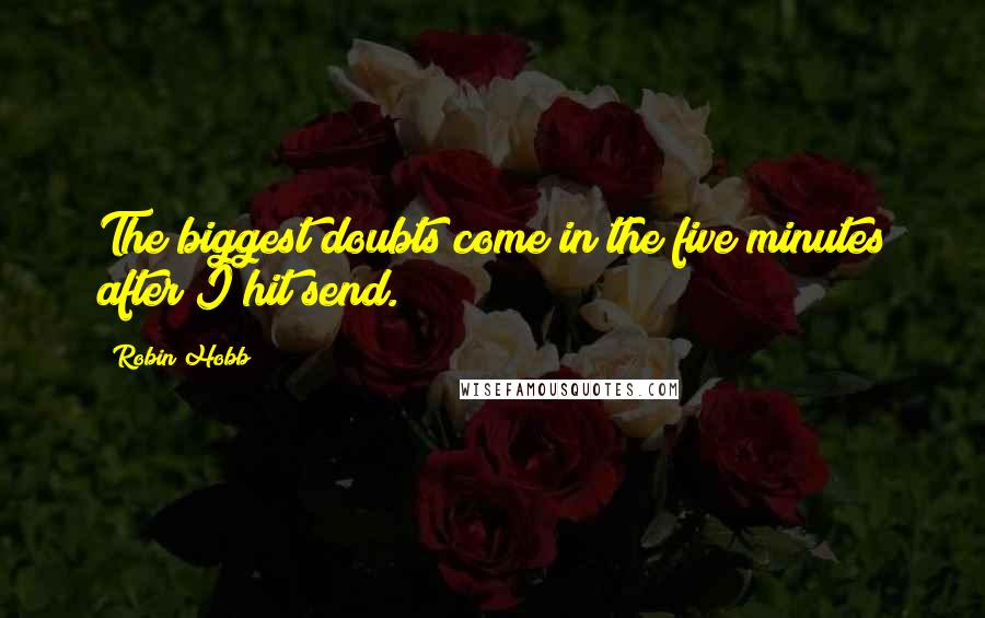 Robin Hobb Quotes: The biggest doubts come in the five minutes after I hit send.