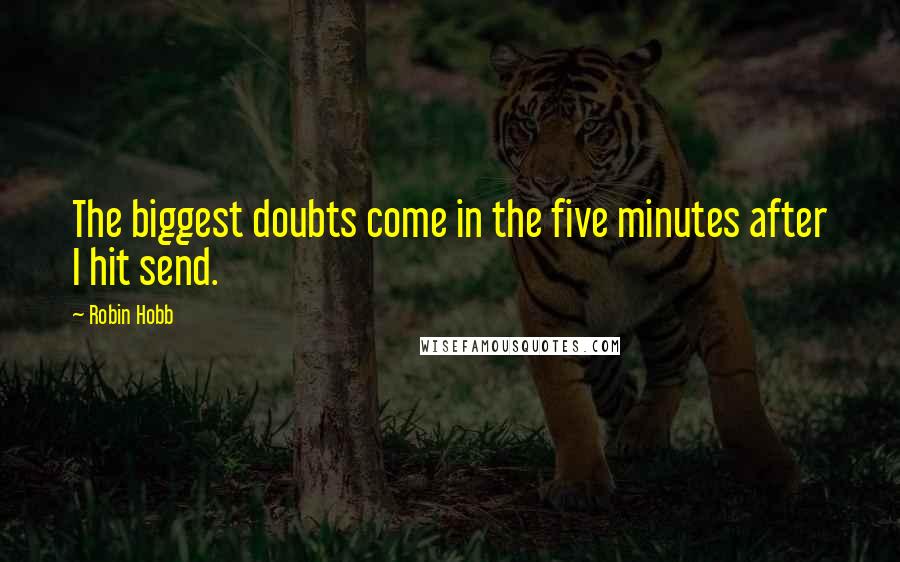 Robin Hobb Quotes: The biggest doubts come in the five minutes after I hit send.
