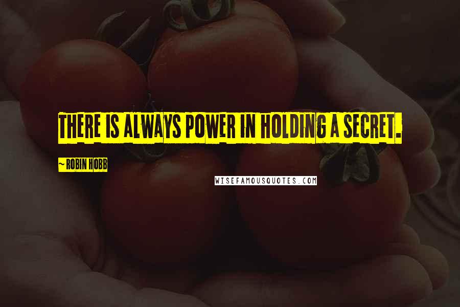 Robin Hobb Quotes: There is always power in holding a secret.