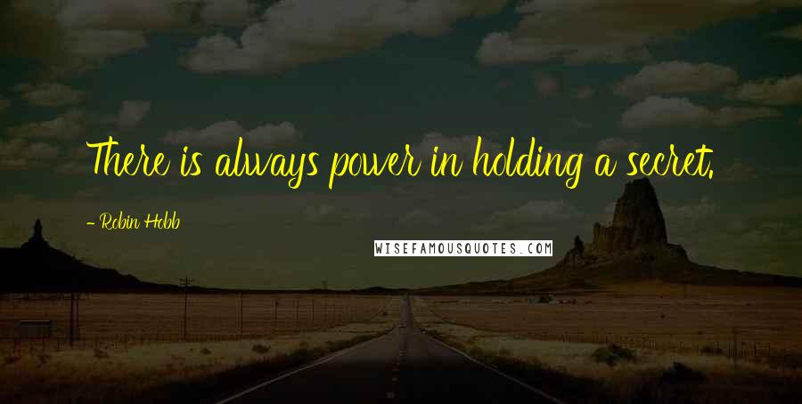 Robin Hobb Quotes: There is always power in holding a secret.