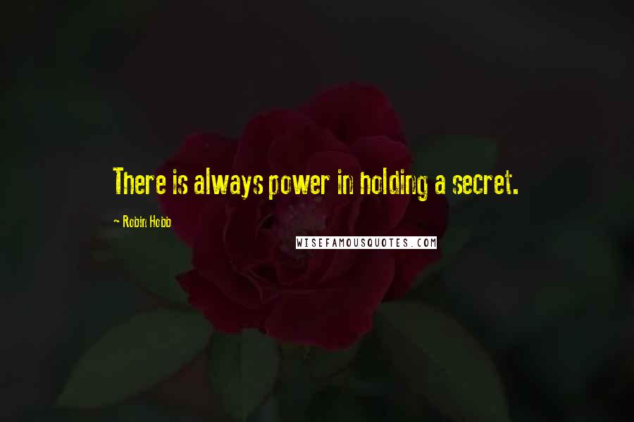 Robin Hobb Quotes: There is always power in holding a secret.