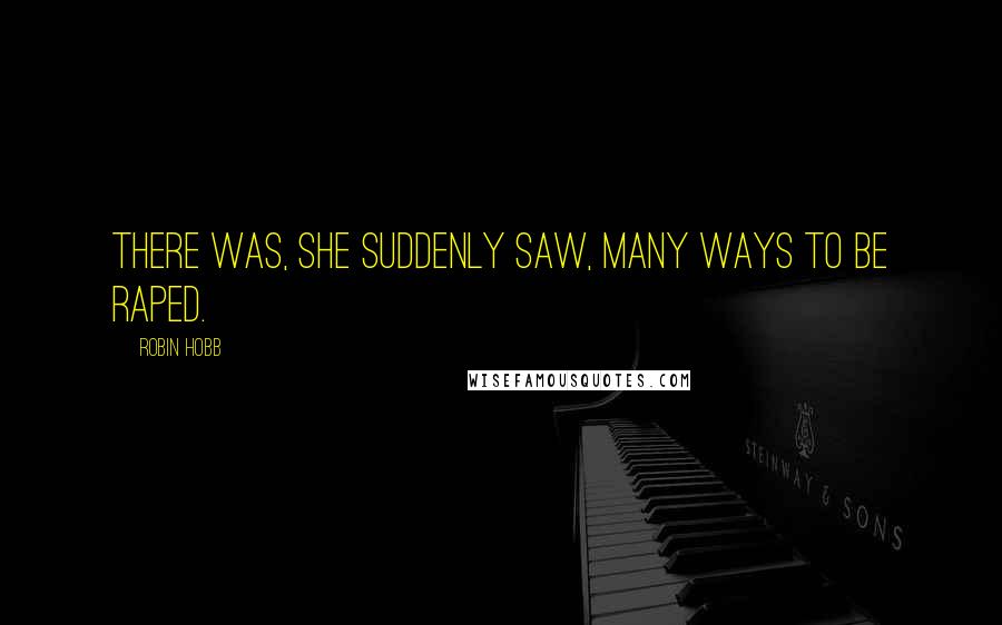 Robin Hobb Quotes: There was, she suddenly saw, many ways to be raped.