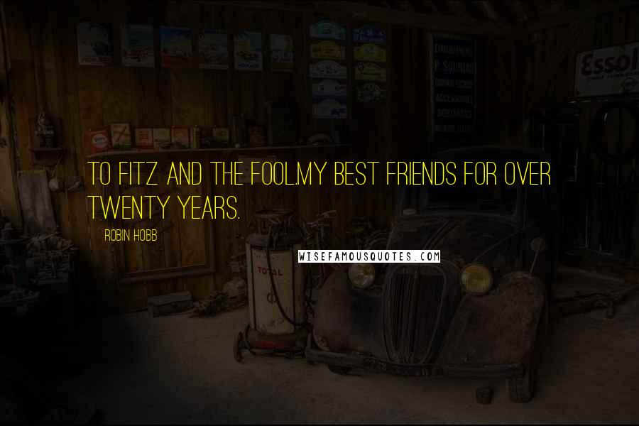 Robin Hobb Quotes: To Fitz and the Fool.My best friends for over twenty years.