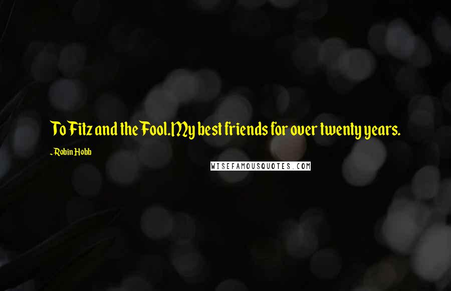 Robin Hobb Quotes: To Fitz and the Fool.My best friends for over twenty years.