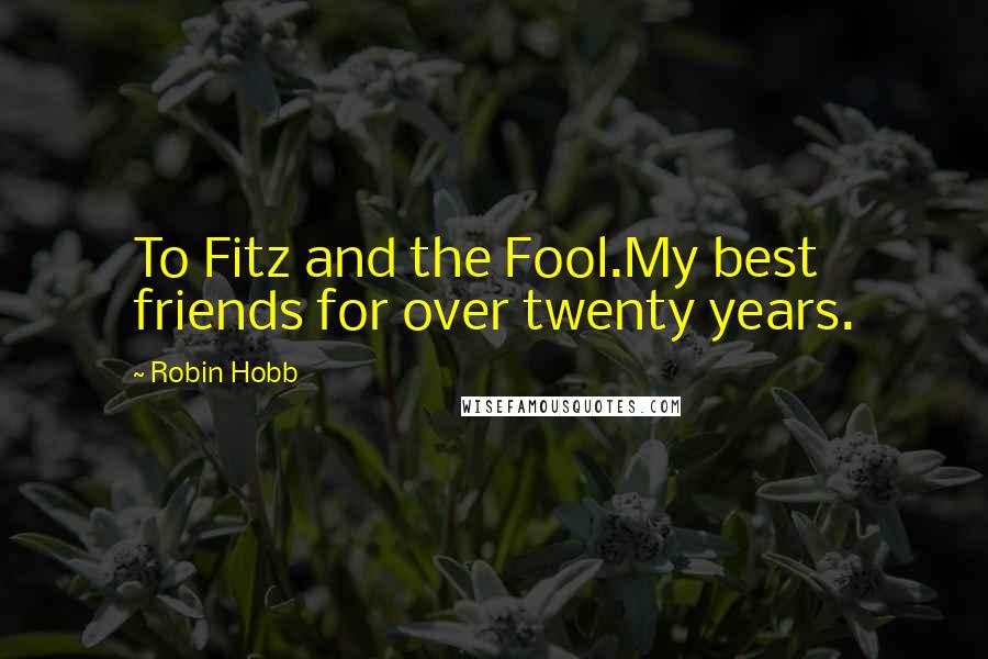 Robin Hobb Quotes: To Fitz and the Fool.My best friends for over twenty years.