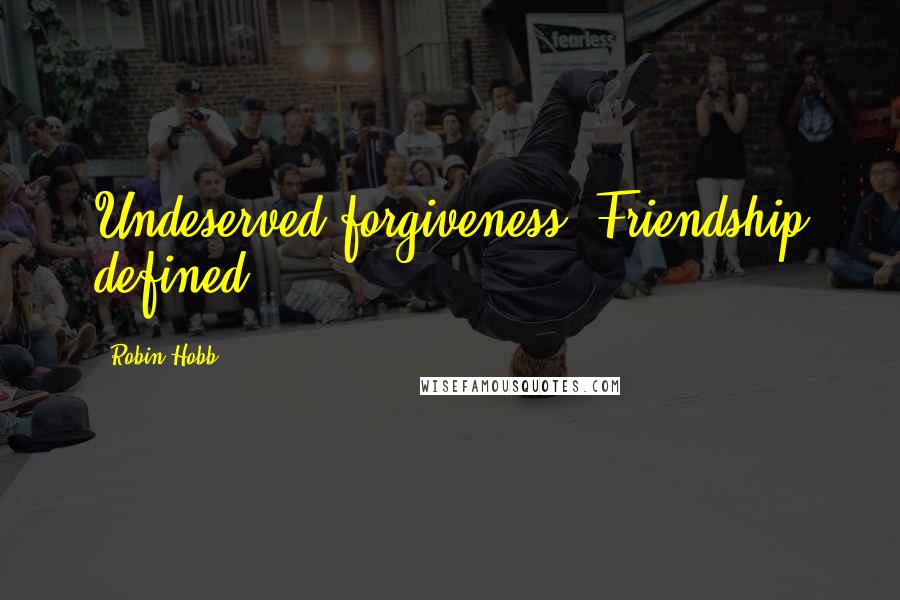 Robin Hobb Quotes: Undeserved forgiveness. Friendship defined.