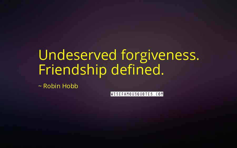 Robin Hobb Quotes: Undeserved forgiveness. Friendship defined.