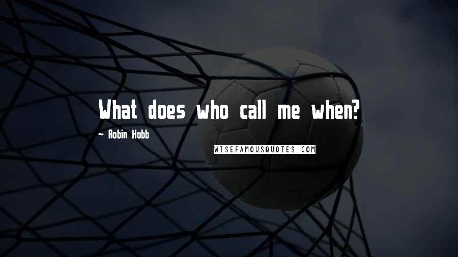 Robin Hobb Quotes: What does who call me when?
