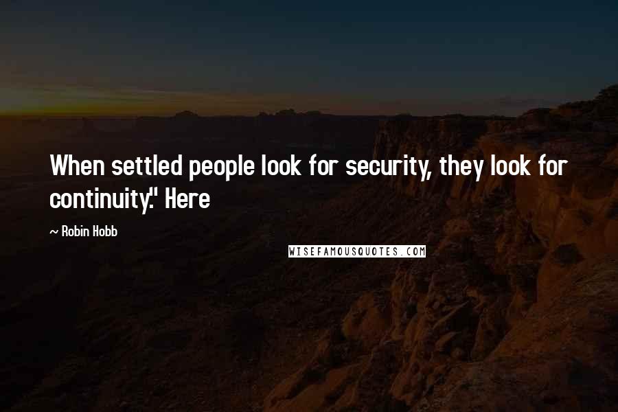 Robin Hobb Quotes: When settled people look for security, they look for continuity." Here
