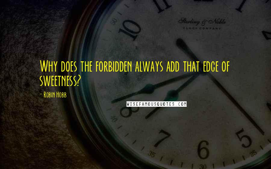 Robin Hobb Quotes: Why does the forbidden always add that edge of sweetness?