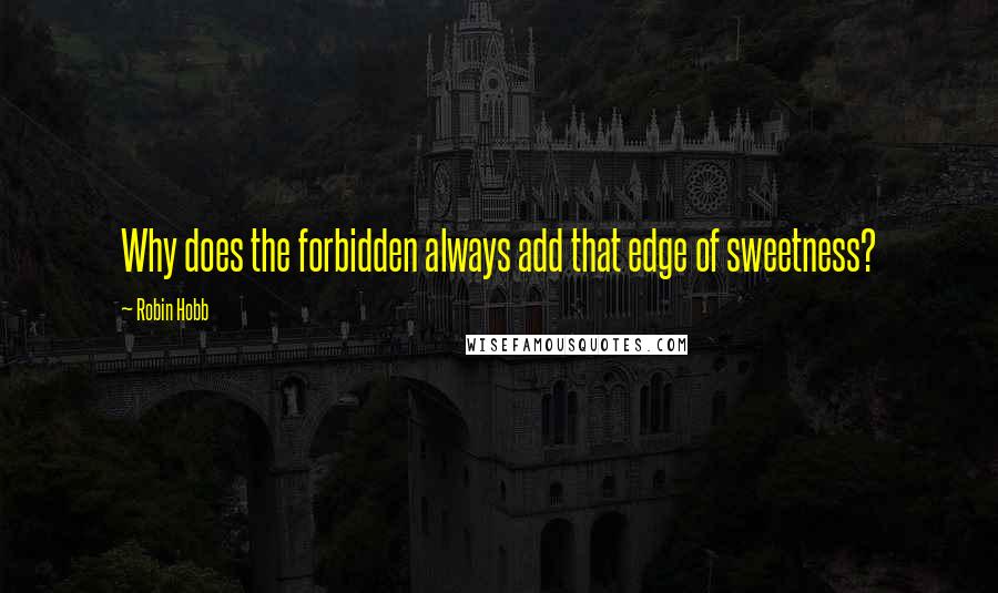 Robin Hobb Quotes: Why does the forbidden always add that edge of sweetness?