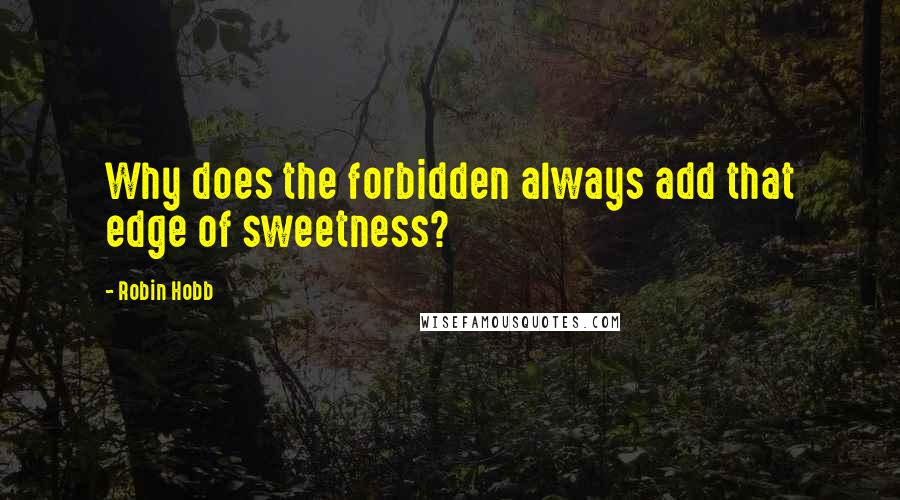 Robin Hobb Quotes: Why does the forbidden always add that edge of sweetness?