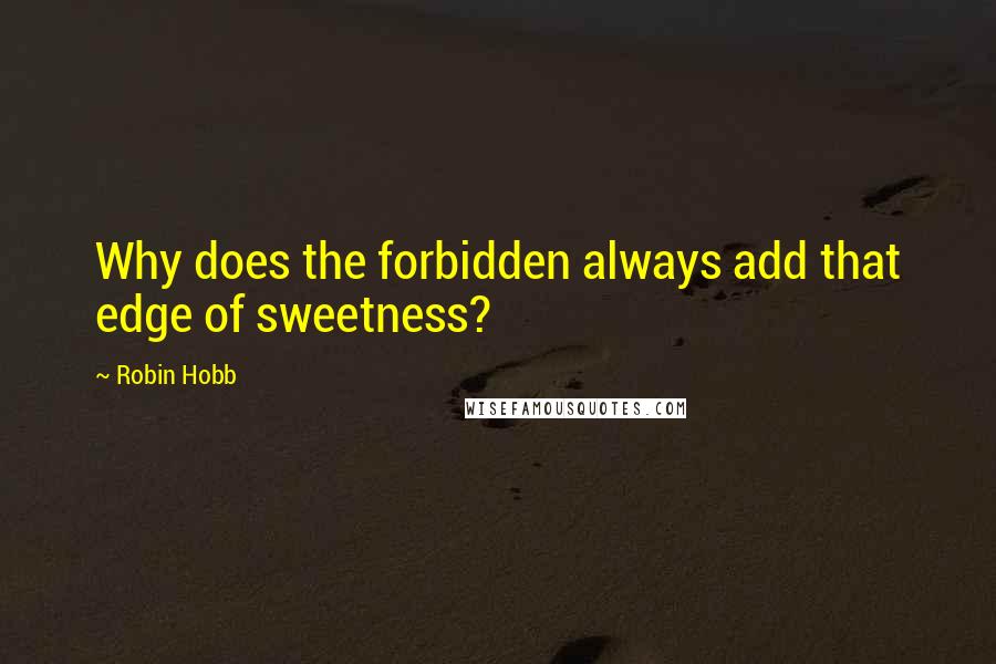 Robin Hobb Quotes: Why does the forbidden always add that edge of sweetness?