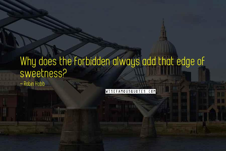 Robin Hobb Quotes: Why does the forbidden always add that edge of sweetness?