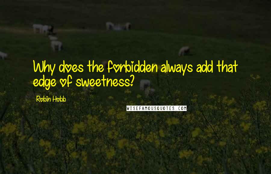 Robin Hobb Quotes: Why does the forbidden always add that edge of sweetness?