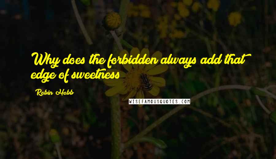 Robin Hobb Quotes: Why does the forbidden always add that edge of sweetness?