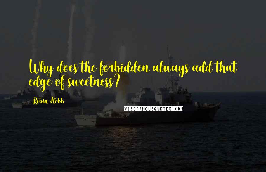 Robin Hobb Quotes: Why does the forbidden always add that edge of sweetness?