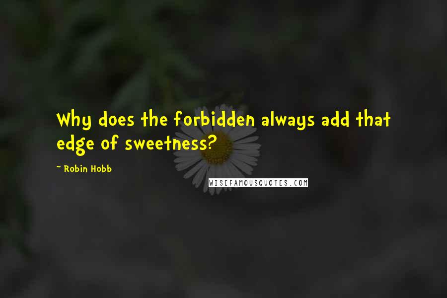 Robin Hobb Quotes: Why does the forbidden always add that edge of sweetness?