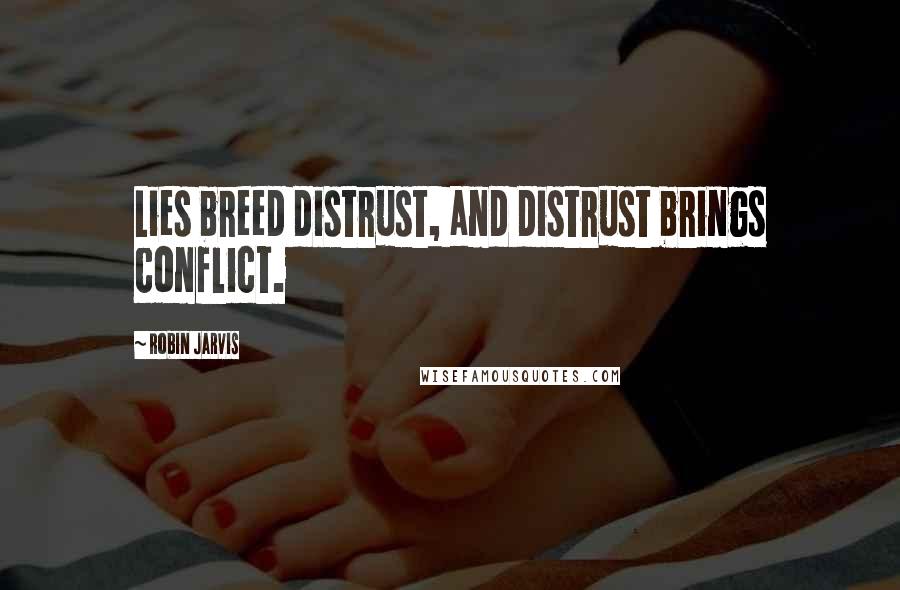 Robin Jarvis Quotes: Lies breed distrust, and distrust brings conflict.