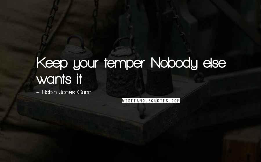 Robin Jones Gunn Quotes: Keep your temper. Nobody else wants it.