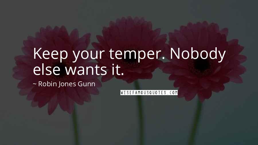 Robin Jones Gunn Quotes: Keep your temper. Nobody else wants it.