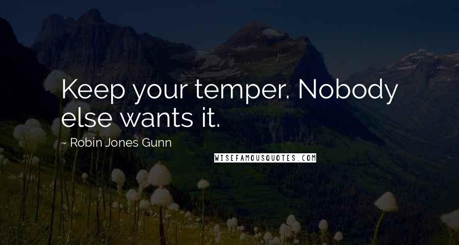 Robin Jones Gunn Quotes: Keep your temper. Nobody else wants it.