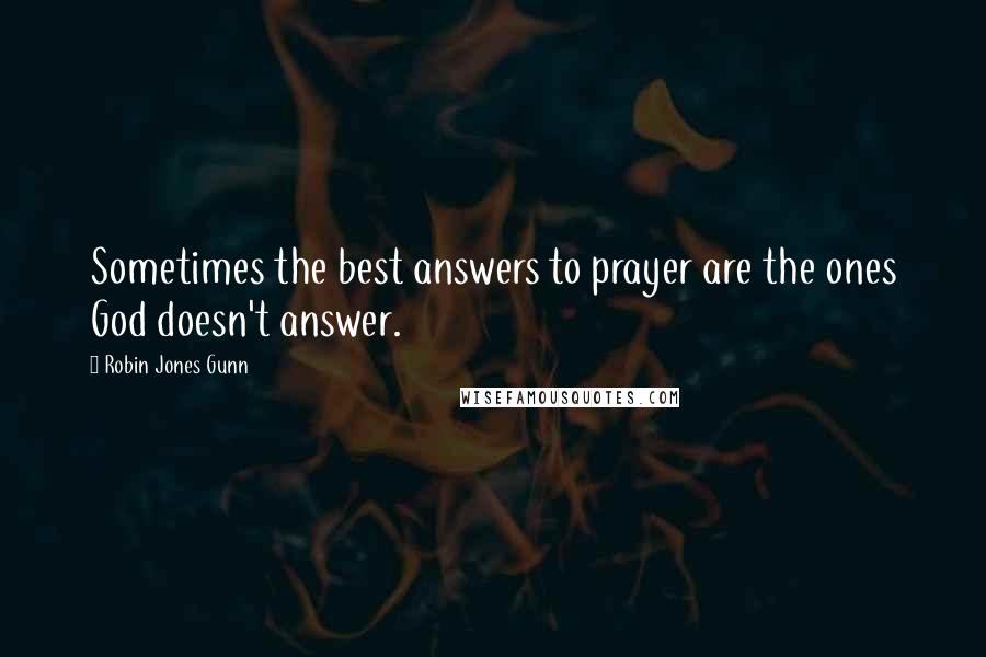 Robin Jones Gunn Quotes: Sometimes the best answers to prayer are the ones God doesn't answer.