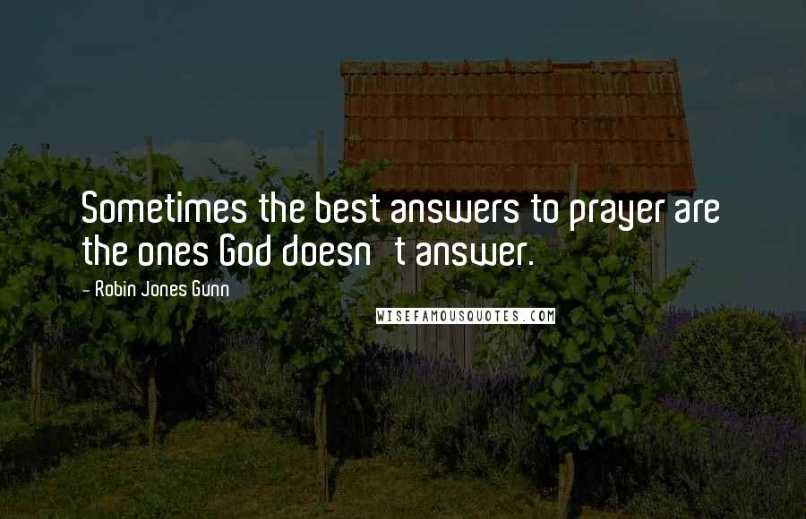 Robin Jones Gunn Quotes: Sometimes the best answers to prayer are the ones God doesn't answer.